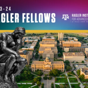 Hagler Institute Unveils 2023-24 Fellows, Including Four Working With Texas A&M Arts & Sciences